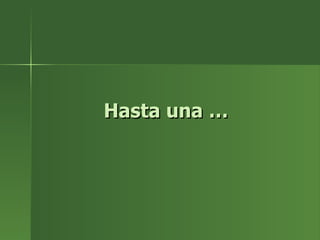 Hasta una … 
