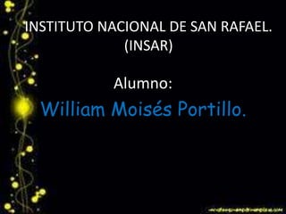 INSTITUTO NACIONAL DE SAN RAFAEL.
(INSAR)
Alumno:
William Moisés Portillo.
 