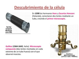 Descubrimiento de la célula
                            En 1590 los hermanos Hans y Zacarías Hanssen
                     ...