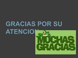 GRACIAS POR SU
ATENCION
 