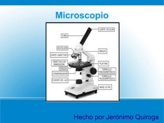 Microscopio
Hecho por Jerónimo Quiroga
 
