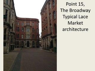 Point 15,
The Broadway
Typical Lace
Market
architecture
 