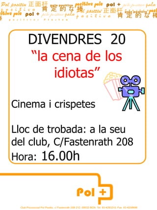 DIVENDRES 20
   “la cena de los
       idiotas”

Cinema i crispetes

Lloc de trobada: a la seu
del club, C/Fastenrath 208
Hora: 16.00h
 