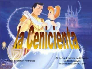 la Cenicienta AL ALBA. Empresa de Servicios Socioeducativos Tlf:608309237/667431219 Cristina Sebastián Rodríguez 