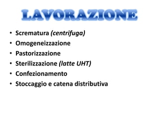 •   Scrematura (centrifuga)
•   Omogeneizzazione
•   Pastorizzazione
•   Sterilizzazione (latte UHT)
•   Confezionamento
•   Stoccaggio e catena distributiva
 
