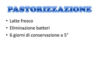 • Latte fresco
• Eliminazione batteri
• 6 giorni di conservazione a 5°
 
