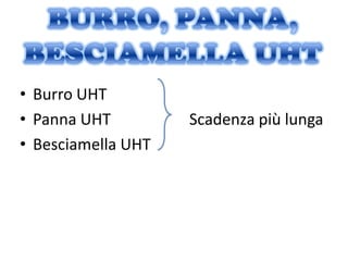 • Burro UHT
• Panna UHT         Scadenza più lunga
• Besciamella UHT
 
