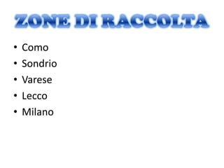 •   Como
•   Sondrio
•   Varese
•   Lecco
•   Milano
 