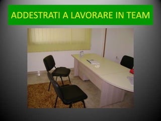 ADDESTRATI A LAVORARE IN TEAM