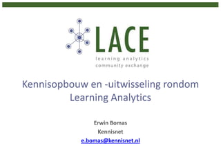 Kennisopbouw en -uitwisseling rondom
Learning Analytics
Erwin Bomas
Kennisnet
e.bomas@kennisnet.nl
 