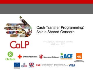 Cash Transfer Programming:
Asia's Shared Concern
4th Asia NGO Innovation Summit
10 October 2013

 