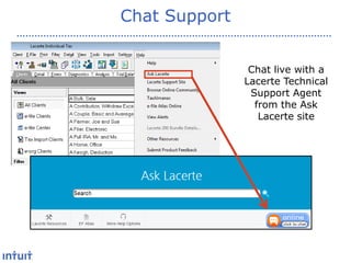 Chat Support
Chat live with a
Lacerte Technical
Support Agent
from the Ask
Lacerte site

 