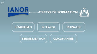 SÉMINAIRES
07
CENTRE DE FORMATION
INTER-ESE INTRA-ESE
SENSIBILISATION QUALIFIANTES
 
