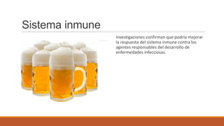 Sistema inmune
                 Investigaciones confirman que podría mejorar
                 la respuesta del sistema inmune contra los
                 agentes responsables del desarrollo de
                 enfermedades infecciosas.
 