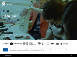 This project has received funding from the European’s Seventh Framework Programme for research technological
development and demonstrations under grant agreement 619738
Thank you !
16/04/2015
Lace Spring Briefing @mavrikis
@eupelars
23
 