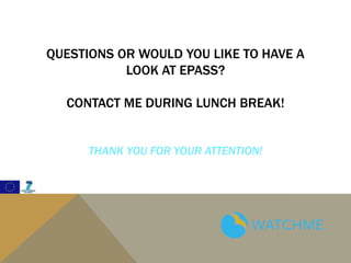 QUESTIONS OR WOULD YOU LIKE TO HAVE A
LOOK AT EPASS?
CONTACT ME DURING LUNCH BREAK!
THANK YOU FOR YOUR ATTENTION!
 