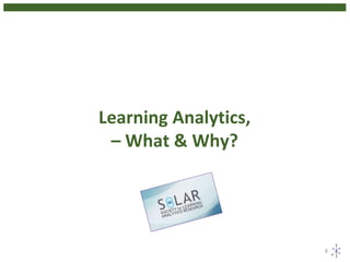Learning Analytics,
– What & Why?
6
 