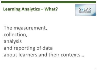Learning Analytics – What?
The measurement,
collection,
analysis
and reporting of data
about learners and their contexts…
7
 