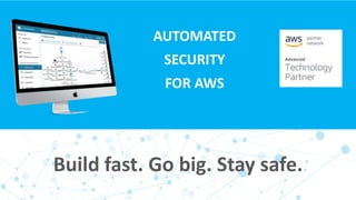 AUTOMATED
SECURITY
FOR AWS
Build fast. Go big. Stay safe.
 