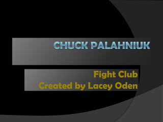 Fight Club
Created by Lacey Oden
 