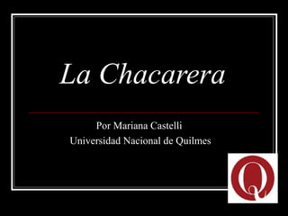 La Chacarera
Por Mariana Castelli
Universidad Nacional de Quilmes
 