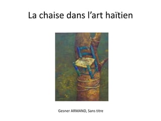 La chaise dans l’art haïtien

Gesner ARMAND, Sans titre

 
