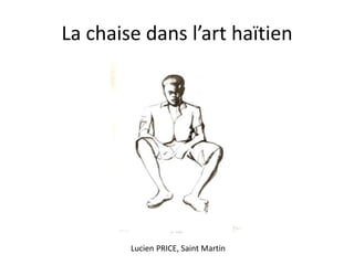 La chaise dans l’art haïtien

Lucien PRICE, Saint Martin

 