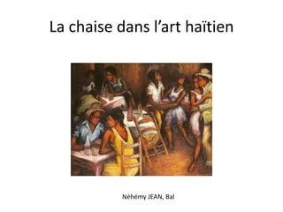 La chaise dans l’art haïtien

Néhémy JEAN, Bal

 