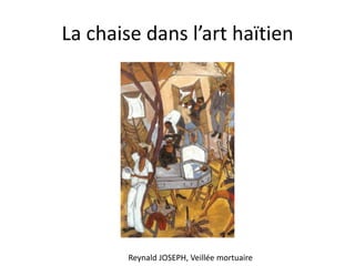 La chaise dans l’art haïtien

Reynald JOSEPH, Veillée mortuaire

 