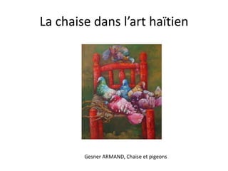 La chaise dans l’art haïtien

Gesner ARMAND, Chaise et pigeons

 