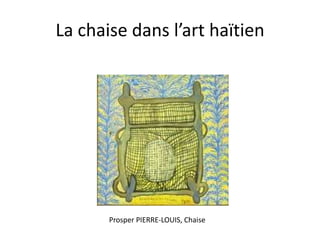 La chaise dans l’art haïtien

Prosper PIERRE-LOUIS, Chaise

 