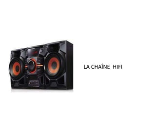 LA CHAÎNE HIFI 
 