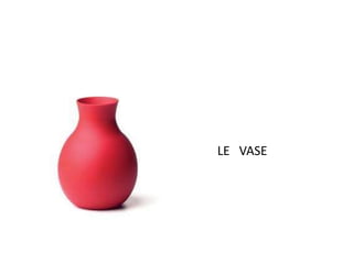 LE VASE 
