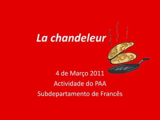 Lachandeleur 4 de Março 2011 Actividade do PAA  Subdepartamento de Francês 