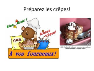 Préparez les crêpes!
 