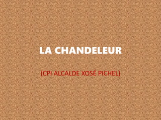 LA CHANDELEUR
(CPI ALCALDE XOSÉ PICHEL)
 