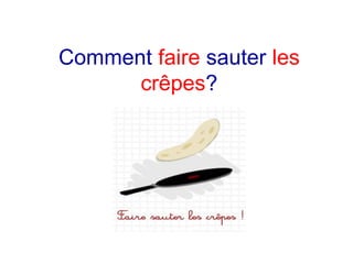 Comment faire sauter les
crêpes?
 