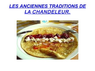 LES ANCIENNES TRADITIONS DE
LA CHANDELEUR.
 