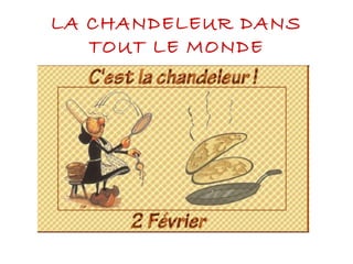 LA CHANDELEUR DANS
TOUT LE MONDE
 