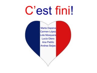 C’est fini!
Marta Dapena
Carmen López
Lola Mosquera
Lucía Otero
Ana Patiño
Andrea Seijas
 