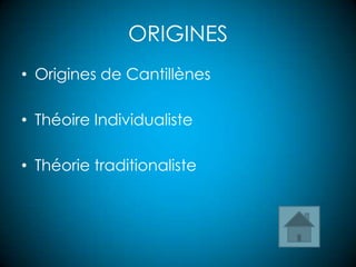 ORIGINES
• Origines de Cantillènes
• Théoire Individualiste
• Théorie traditionaliste
 