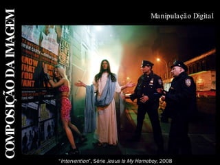 COMPOSIÇÃO DA IMAGEM Manipulação Digital “ Intervention ”, Série  Jesus Is My Homeboy,  2008  