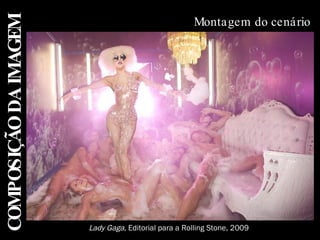 COMPOSIÇÃO DA IMAGEM Montagem do cenário Lady Gaga , Editorial para a Rolling Stone, 2009 