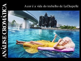 ANÁLISE CROMÁTICA A cor é a vida do trabalho de LaChapelle 