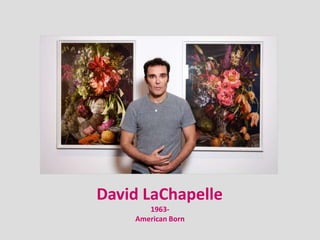 David LaChapelle
       1963-
    American Born
 