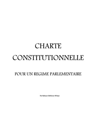 CHARTE
CONSTITUTIONNELLE
POUR UN REGIME PARLEMENTAIRE
Par Babacar Méthiour NDiaye
 