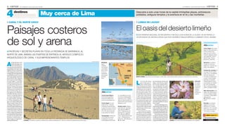 8 l ¡vamOS! l              El ComErCio martes 18 de octubre del 2011                                                                                                                                                                                                                                                                                              El ComErCio martes 18 de octubre del 2011    l ¡vamOS! l 9

              destinos
                                                                   Muy cerca de Lima                                                                                                                                                                                  Descubra a solo unas horas de la capital inhóspitas playas, pintorescos
                                                                                                                                                                                                                                                                      poblados, antiguos templos y la aventura en el río y las montañas

                                                                                                                                                                                                                                                  MyLEnE d’aUrioL

   CARAL Y EL NORTE CHICO                                                                                                                                                                                                                                                LoMas de Lachay




Paisajes costeros                                                                                                                                                                                                                                                     El oasis del desierto limeño
                                                                                                                                                                                                                                                                       ESTa rESErVa naCionaL SE EnCUEnTra a Tan SoLo doS HoraS dE La CiUdad. no SE PiErda La




de sol y arena
                                                                                                                                                                                                                                                                      oPorTUnidad dE ViSiTarLa anTES QUE ESTE inCrEÍBLE PaiSaJE EMPiECE a CaMBiar Con EL VErano

                                                                                                                                                                                                                                                                                                                                                                                    FoToS: norka PEraLTa




                                                                                                                                                                                                                                                                                                                                                                                                            Allávamos
                                                                                                                                                                                                                                                                                                                                                                                                            Cómo llegar: Se puede
                                                                                                                                                                                                                                                                                                                                                                                                            llegar en auto particular o
 PACÍFICAS Y SECRETAS PLAYAS En TodA LA PRovInCIA dE bARRAnCA, AL                                                                                                                                                                                                                                                                                                                                           en los ómnibus que
                                                                                                                                                                                                                                                                                                                                                                                                            salen de Lima rumbo a
noRTE dE LImA, bAñAn LAS PuERTAS dE EnTRAdA AL AnTIGuo ComPLEJo                                                                                                                                                                                                                                                                                                                                             Huacho. algunas empre-
                                                                                                                                                                                                                                                                                                                                                                                                            sas sugeridas: Turismo
ARQuEoLÓGICo dE CARAL Y SuS ImPRESIonAnTES TEmPLoS                                                                                                                                                                                                                                                                                                                                                          Paramonga, Turismo
                                                                                                                                                                                                                                                                                                                                                                                                            Barranca y Zeta Bus.



A
                                                                                                                                                                 mYLEnE d’AuRIoL
         l norte de Lima, en el                                                                                                                                                    apacibLe.                                                                                                                                                                                                                Servicios: La reserva
         distrito de Supe, pro-                                                                                                                                                    Aguas
                                                                                                                                                                                                          159
                                                                                                                                                                                                                 Supe           Caral                  28 Km
                                                                                                                                                                                                                                                   Camino de trocha
                                                                                                                                                                                                                                                                                                                                                                                                            cuenta con servicios
         vincia de Barranca,                                                                                                                                                       cristalinas,           Km                                                                                                                                                                                                higiénicos, zona de cam-
encontramos el yacimiento                                                                                                                                                          mar tranquilo                                                                                                                                                                                                            ping y una cafetería.
arqueológico de Caral. Cata-                                                                                                                                                       y abundante




                                                                                                                                                                                                                   P an
                                                                                                                                                                                                                      nam
logada como la civilización                                                                                                                                                                                                                                                                                                                                                                                 festival de cometas: El
                                                                                                                                                                                   fauna marina
                                                                                                                                                                                                                                                     LIMA




                                                                                                                                                                                                                        meri cana
más antigua de América, los                                                                                                                                                        son las ca-                                                                                                                                                                                                              domingo 30 de octubre
vestigios de esta legendaria                                                                                                                                                       racterísticas               Huacho                                                                                                                                                                                       a las 10 a.m. se realizará




                                                                                                                                                                                                                               na N
sociedad del arcaico son uno                                                                                                                                                       de las playas                                                                                                                                                                                                            el Primer Festival de
                                                                                                                                                                                                                                                 Lomas de




                                                                                                                                                                                                                                    ort
                                                                                                                                                                                                                                    ot
de los principales atractivos                                                                                                                                                                                                                                                                                                                                                                               Cometas Ecológicas en




                                                                                                                                                                                                                                       e
                                                                                                                                                                                   del norte                                                                          MANTO VERDE. Las Lomas de Lachay llegan a recibir hasta 1.000 visitantes diarios durante los meses de junio a noviembre.
de este fértil valle. Además                                                                                                                                                       Chico.                                                        Lachay                                                                                                                                                     Lachay. Todos pueden
de la riqueza arqueológica                                                                                                                                                                                                                                                                                                                                                                                  participar. El requisito


                                                                                                                                                                                                                                                                      L
de esta región –conocida                                                                                                                                                                                                                   105                                os cerros de arena       que las plantas nativas del                                                         EN flOR.         indispensable es hacer
también como el Norte Chi-                                                                                                                                                                                                                 Km                                 gris y triste que ro-    lugar– como la tara, el pali-                                                       Un campo         una cometa con materia-
co y que incluye las provin-                                                                                                                                                                                                                            Lima                  dean ambos lados         llo y el mito o papaya silves-                                                      de malvas        les 100% biodegrada-
cias de Huaura, Barranca y                                                                                                                                                                                                                            EL COMERCIO
                                                                                                                                                                                                                                                                      de la Panamericana Norte         tre– reverdezcan. Así, junto                                                        de diversos      bles. La técnica de elabo-
Huaral– el visitante podrá                                                                                                                                                                                                                                            cambian drásticamente a          a flores y hierbas, se forma                                                        colores se       ración y el diseño es libre.
disfrutar del ecosistema de                                                                                                                                                                                                                                           medida que uno se aproxi-        un manto verde que cubre                                                            observa
las Lomas de Lachay, las ti-                                                                                                                                                                                                                                          ma a la Reserva Nacional         5.070 hectáreas de la reser-                                                        desde la         Más información: Para
bias aguas de la Albufera                                                                                                                                                           allávamos
                                                                                                                                                                                    Allávamos                                                                         de Lomas de Lachay. Cin-         va. Este escenario cobija a                                                         entrada a la     saber más sobre el festi-
de Medio Mundo y las her-                                                                                                                                                                                                                                             cuenta kilómetros antes ya       más de 60 especies de ani-                                                          reserva.         val de cometas y la reser-
mosas y tranquilas playas                                                                                                                                                           Caral
                                                                                                                                                                                    caral arqueológico:             co Casa Blanca en Hua-                            se aprecian coloraciones         males, entre las que destacan                                                                        va escriba a dclaros@ser-
cercanas a Supe Puerto, ta-                                                                                                                                                         Información general y
                                                                                                                                                                                    información                     cho (www.hotelcasablan-                           verdes sobre las lomas de        las aves. También es posible                                                                         nanp.gob.pe
les como La Isla, La de Aba-                                                                                                                                                        servicios turísticos en:        cahuacho.com) / Hospe-                            Ancón. En el kilómetro 105,      avistar lagartijas, insectos y                                                                          339-8342 y 94503-
jo, El Faro, Bandurria y Ás-                                                                                                                                                        www.zonacaral.gob.pe            daje La Casa de isidora en                        un cartel anuncia que, tras      zorros costeños. Además, se                                                                          4270.
pero. En Caleta Vidal están                                                                                                                                                                                         Supe Puerto (www.lacasa-                          un desvío de unos 15 minu-       pretende repoblar la reserva
Playa Grande, Playa Chica,                                                                                                                                                          Cómo
                                                                                                                                                                                    cómo llegar: En auto            deisidora.com).                                   tos por una trocha, llegare-     con venados.                                                                                         Entrada: Los adultos
Los Botes y Quita Calzón. Al                                                                                                                                                        hasta el km. 159 de la
                                                                                                                                                                                             Km.                                                                      mos a nuestro destino. Los           Aúnlequedanalgunasse-                                                                            pagan S/.5; los niños
norte de Supe está Barranca,                                                                                                                                                        Carretera Panamericana.         Dónde comer: restau-                              extremos del camino están        manas para visitar Lachay en                                                                         (entre los 5 a 12 años)
con sus pintorescas casas de                                                                                                                                                        Luego se toma un camino         rante Tato (av. Chorrillos                        cubiertos por malvas rosas,      todo su esplendor. Luego, la                                                                         pagan S/.1,50. Los jubila-
madera junto al mar y playas                                                                                                                                                        afirmado de 28 km. En el
                                                                                                                                                                                                    Km.             383, Barranca) 235-                               celestes y violetas.             vegetación empezará a secar-                                                                         dos y niños menores de
como Chorrillos y Puerto                                                                                                                                                            km.184 de la Panameri-
                                                                                                                                                                                    Km.184                          2562 / restaurante Las                                Luis Nizama Paredes,         se y la vida que alberga se irá                                                                      cinco años no pagan.
Chico. Luego se puede pasar                                                                                                                                                         cana existe otro desvío.        Gaviotas (av. Chorrillos                          uno de los cinco guardapar-      con ella hasta el próximo año.
por el distrito de Pativilca pa-                                                                                                                                                                                    254, Barranca) 235-                               ques de la reserva, nos expli-       Este destino es ideal pa-
ra visitar la Casa Museo bo-                                                                                                                                                        Hospedajes: Hotel Cha-          3180 / restaurante El Pal-                        ca que la neblina de invierno    ra visitar en familia, pues los                                                                     @     másEnlawEB
livariana, y más al norte, en                                                                                                                                                       vín en barranca (www.
                                                                                                                                                                                           Barranca                 mero 1 (Panamericana                              que únicamente ingresa a         senderos en la reserva son de                                                                       Vea las lomas de lachay en:
Paramonga, se erige la For-                                                                                                                                                         hotelchavin.com.pe) /           norte km. 196, Barranca )                         las lomas entre junio a no-      acceso fácil para niños y has-
                                                                                                                                                                                                                                                                                                                                                                                                                www.elcomercio.pe
taleza prehispánica.               Legado. Formada por más de una treintena de conjuntos arquitectónicos, Caral es una de las principales atracciones de Supe.                            Restaurante
                                                                                                                                                                                    Hotel restaurante Turísti-         235-4586.                                      viembre es la que permite        ta para los adultos mayores.      JARDÍN. En la reserva abundan las begonias y las margaritas.
 