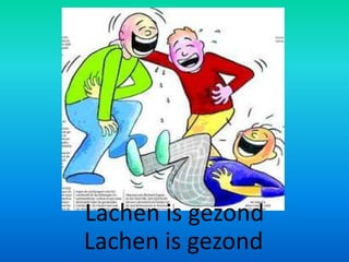 Lachen is gezond
Lachen is gezond
 