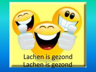 Lachen is gezond
Lachen is gezond
 