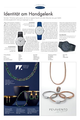 Unsere Marken:
Bering
Boccia/Titanum
Bruno Söhnle Uhrenfabrik
Festina
Junghans
Laimer
TAG Heuer
Tissot
Bernd Wolf
Charizzma
COEUR DE LION
Collection Ruesch
Ernstes Design
Hardwear by Landmesser
Les Georgettes
ManuSchmuck
Pesavento
Saint Maurice
Step by Step
Tezer
Wilhelm Müller
Collier CLINI
aus der Designlinie Cleopatra
mit Rubin-Zoisit und
24 Karat Goldplattierung
in BERND WOLF Premiumqualität
398,– Euro
Ohrschmuck STEIRA
28 mm, Ohrhänger mit
Rubin-Zoisit und 24 Karat
Goldplattierung in
BERND WOLF Premiumqualität
128,– Euro
Collier CLETRA
aus der Designlinie Cleopatra,
Halskette mit Rubin-Zoisit und
24 Karat Goldplattierung in
BERND WOLF Premiumqualität
178,– Euro
Ohrschmuck CLIMINI
36 mm, aus der Designlinie
Cleopatra, Ohrhänger mit Rubin-Zoisit
und 24 Karat Goldplattierung in
BERND WOLF Premiumqualität
228,– Euro
B
Dies gilt auch für das max-bill-Damen-
Modell, das sich in einem zurückhalten-
den knapp 33 mm großen Gehäuse
präsentiert. In einem frischen Blau he-
ben sich die klar gerundeten und
schnörkellosen Ziffern vom matt-
weißen Hintergrund des Ziffer-
blatts ab. Harmonisch fügt sich
das Datumsfenster auf der Drei, das
das Datum mit blauen Ziffern anzeigt,
ein. Auf dem verschraubten Gehäuse-
boden findet der Betrachter die Unter-
schrift des Namensgebers Max Bill ein-
graviert.
Auf der Jagd nach Genauigkeit investierte
Junghans in den vergangenen 158 Jahren viel
Know-how in die Forschung und Entwicklung
neuer Technologien. Dieses ehrgeizige Streben
führte 1990 zu einer außergewöhnlichen Inno-
vation: der weltweit ersten Funkarmbanduhr.
Die Serie „Force“ erinnert an diesen Meilenstein
in puncto Präzision und Genauigkeit: Sie kom-
biniert auf dem neuesten Stand der Technik die
Junghans-eigene Multifrequenztechnologie mit
der umweltfreundlichen Solarenergie in einem
deutlich flacheren Gehäuse aus Hightech-Ke-
ramik. Durch sie kommt zum Ausdruck, was
Junghans in der deutschen Uhrenindustrie un-
verwechselbar macht: die Liebe zum Detail und
der hohe Anspruch an Design und Qualität.
philosophie, die Verbindung von
Gebrauchswert und Schönheit,
zurückgeht, wird heute noch
nahezu unverändert herge-
stellt.
Dies lässt sich exemplarisch
erkennen an der max bill Hand-
aufzug: ein Zeitmesser, des-
sen Erscheinungsbild geprägt
ist vom puristischen Zifferblatt und
dem gewölbten Glas, das den histo-
rischen Charme der Uhr unterstreicht.
Auch das zurückhaltende Gehäuse lenkt
in seiner schönen Schlichtheit den Blick
auf das Wesentliche: die Zeit. Die Verbin-
dung von Gebrauchswert und Schönheit
kann nicht besser sein.
Identität am Handgelenk
2
019 feiert das Bauhaus 100-jähriges Ju-
biläum – ein Ereignis, das auch für Jung-
hans besondere Bedeutung hat. Das
klare Design von Industrieprodukten, das unter
anderem auch auf die Bauhaus-Bewegung zu-
rückgeht, findet weltweit Anerkennung. Seit den
1930er-Jahren ist funktionales Design auch ein
Merkmal von Junghans Uhren. Durch
den Architekten, Maler, Bildhauer
und Produktgestalter Max Bill, der ab
1961 für das Schramberger Traditi-
onsunternehmen Armbanduhren
entwarf, ist Junghans in beson-
derer Weise mit dem Bauhaus-
Stil verbunden: Die Serie von
mechanischen Armbanduh-
ren, die auf seine Gestaltungs-
Seit über 150 Jahren gibt Junghans der Zeit ein eigenes Gesicht und vielen Menschen das gute Gefühl,
mit einer Junghans-Uhr immer gut angezogen zu sein.
max bill Handaufzug
Handaufzug; Edelstahl, Ø 34 mm;
42 Std. Gangreserve; gewölbtes
Hartplexiglas; wasserdicht bis 3 bar;
Lederarmband
Preis: 625,– Euro
max bill Damen
Quarzwerk; Edelstahl, Ø 32,7 mm;
gewölbtes Hartplexiglas; Datum; was-
serdicht bis 3 bar;Lederarmband
Preis: 495,– Euro
Force Mega Solar
Multifrequenz-Funk-Solarwerk; Keramik, Ø 40,4 mm;
Saphirglas; Großdatum; Dunkelgangreserve bis zu
21 Mon.; Sleepmode nach 72 Std.; wasserdicht
bis 5 bar; Keramikband
Preis 1.299,– Euro
 